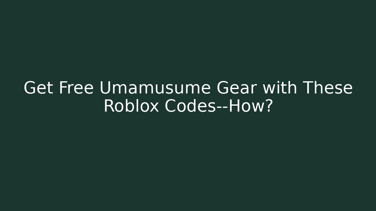 Get Free Umamusume Gear with These Roblox Codes—How?