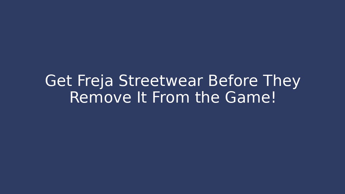 Get Freja Streetwear Before They Remove It From the Game!