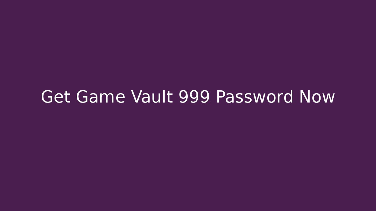 Get Game Vault 999 Password Now