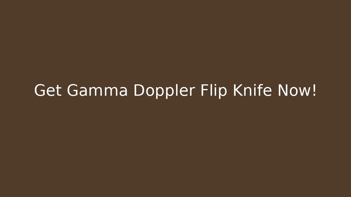 Get Gamma Doppler Flip Knife Now!