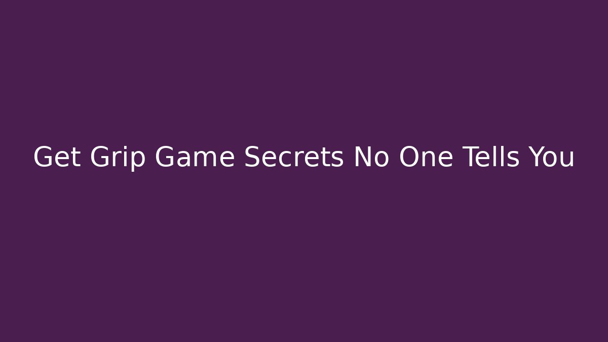 Get Grip Game Secrets No One Tells You