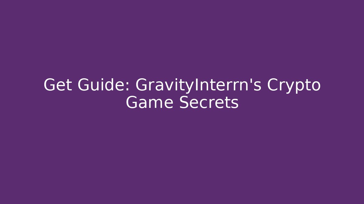 Get Guide: GravityInterrn’s Crypto Game Secrets