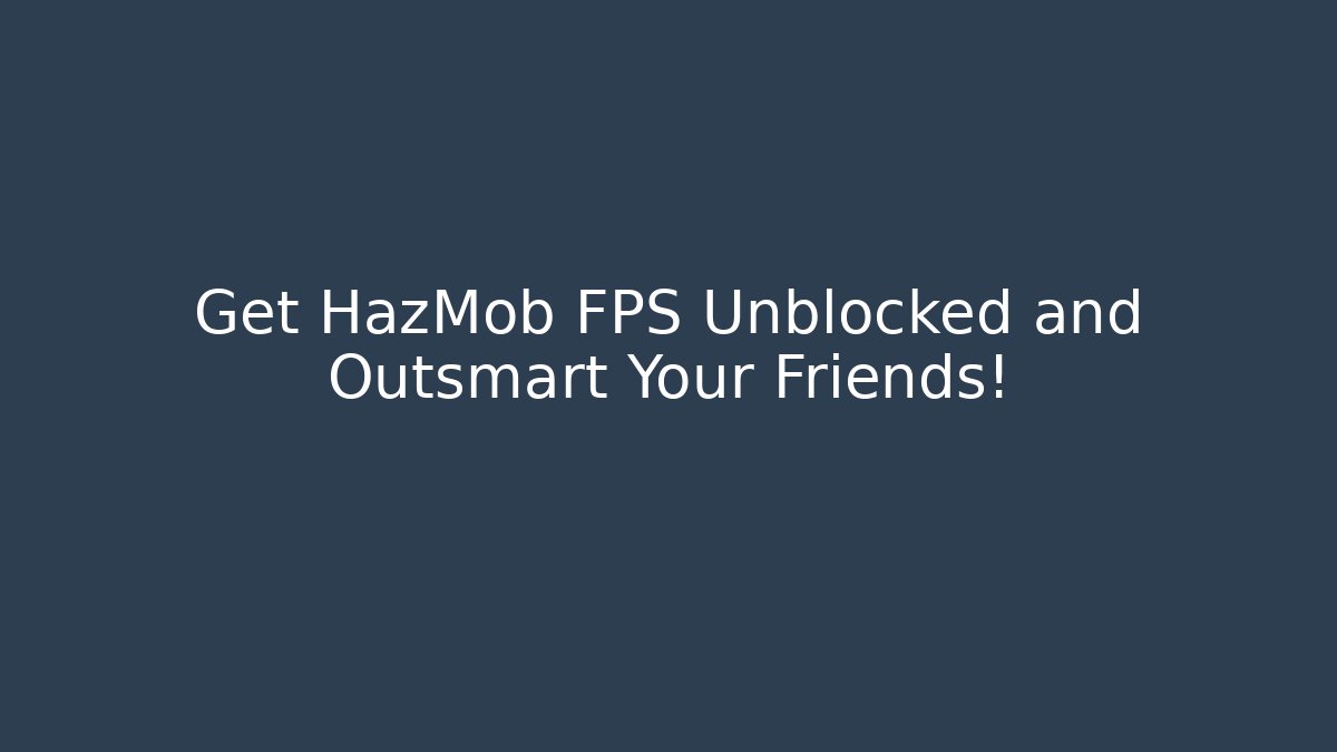 Get HazMob FPS Unblocked and Outsmart Your Friends!
