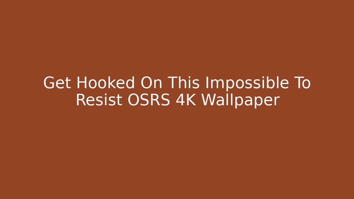 Get Hooked On This Impossible To Resist OSRS 4K Wallpaper