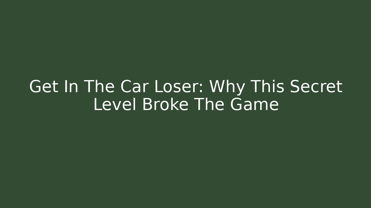 Get In The Car Loser: Why This Secret Level Broke The Game
