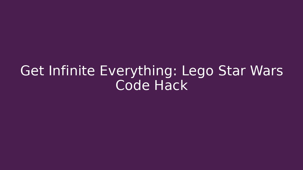 Get Infinite Everything: Lego Star Wars Code Hack