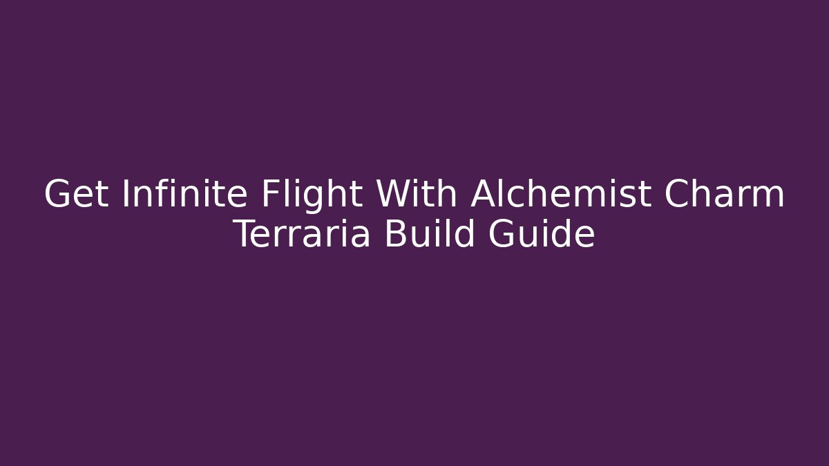 Get Infinite Flight With Alchemist Charm Terraria Build Guide