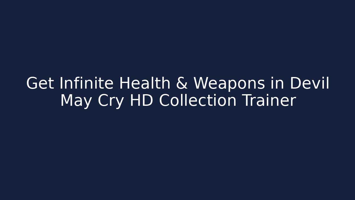 Get Infinite Health & Weapons in Devil May Cry HD Collection Trainer