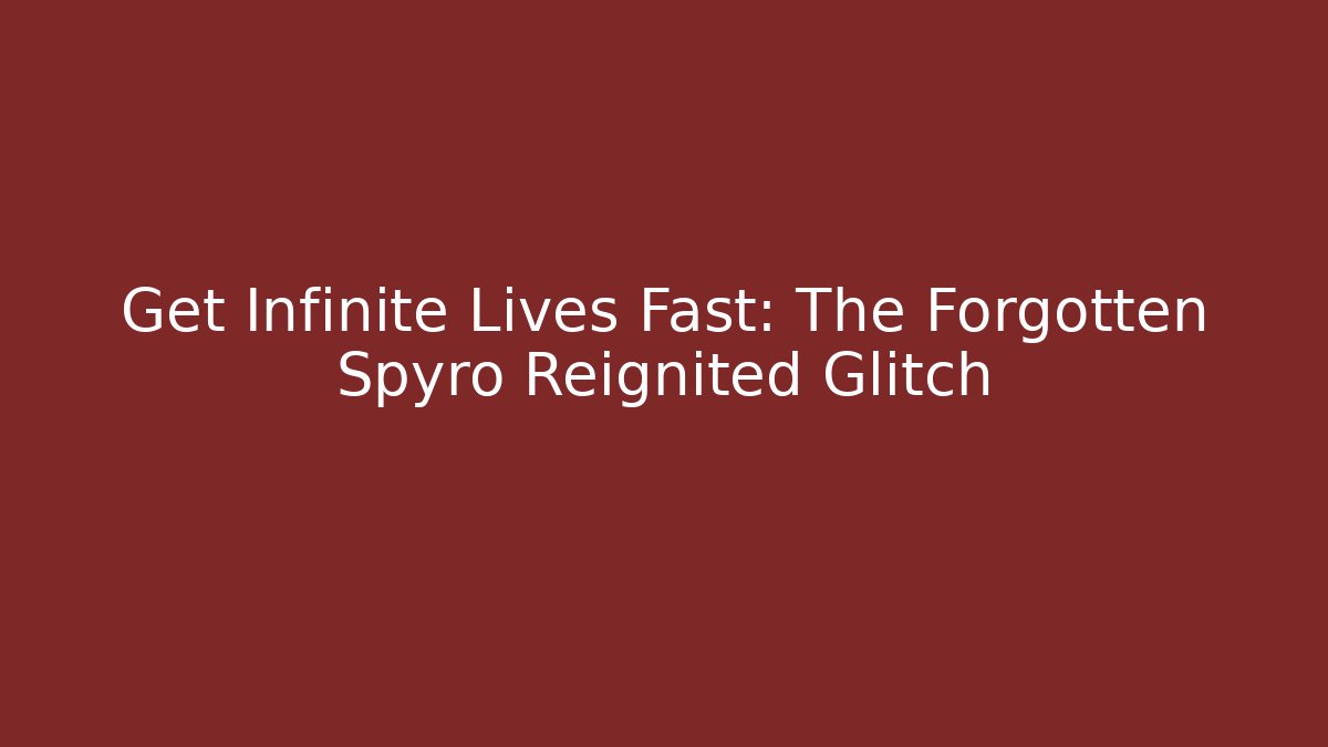 Get Infinite Lives Fast: The Forgotten Spyro Reignited Glitch