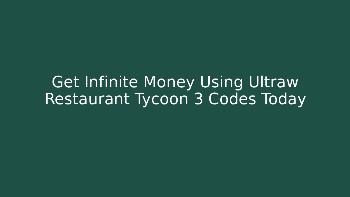 Get Infinite Money Using Ultraw Restaurant Tycoon 3 Codes Today