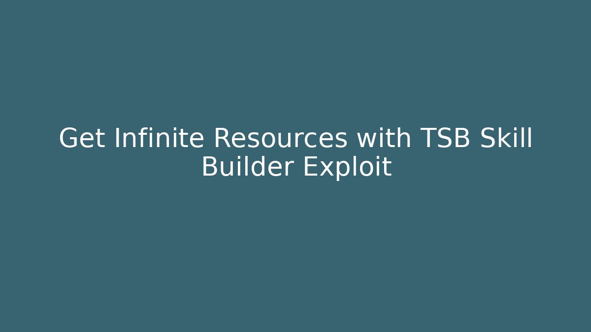 Get Infinite Resources with TSB Skill Builder Exploit