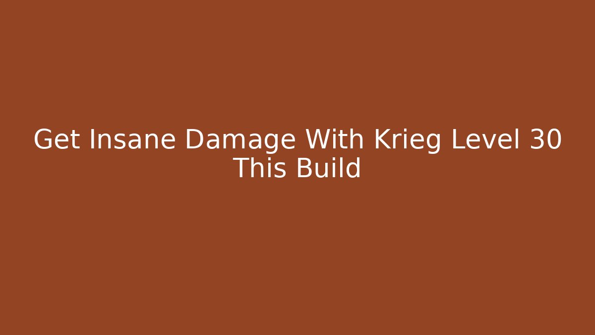 Get Insane Damage With Krieg Level 30 This Build