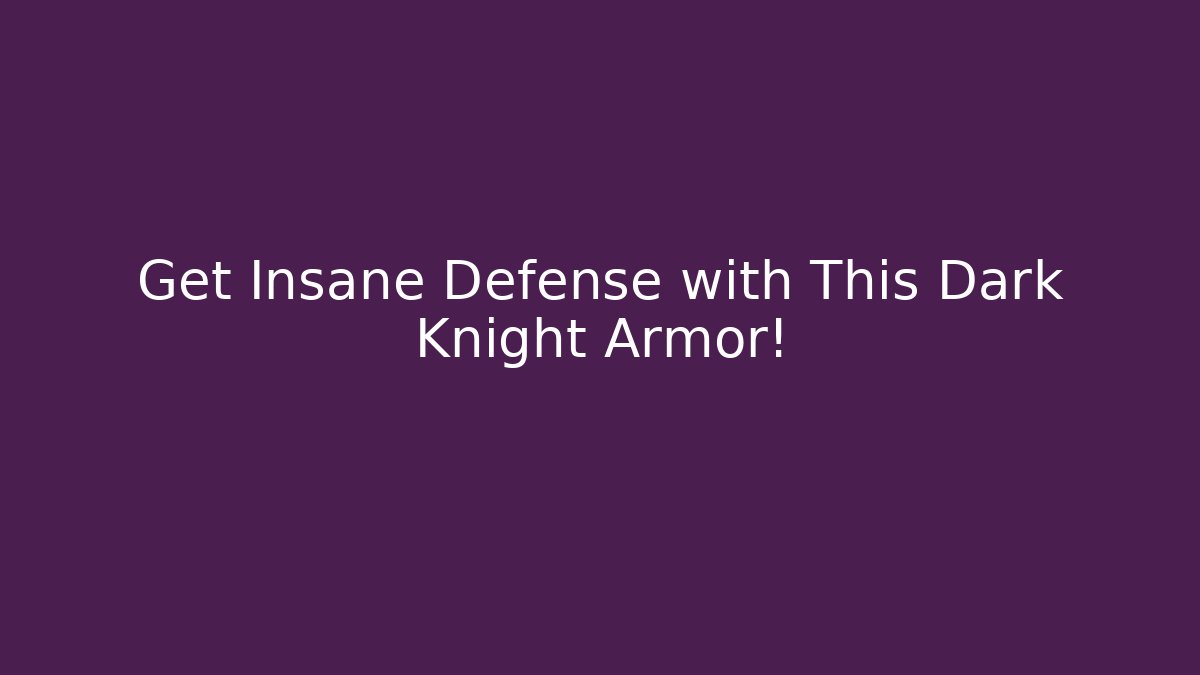 Get Insane Defense with This Dark Knight Armor!