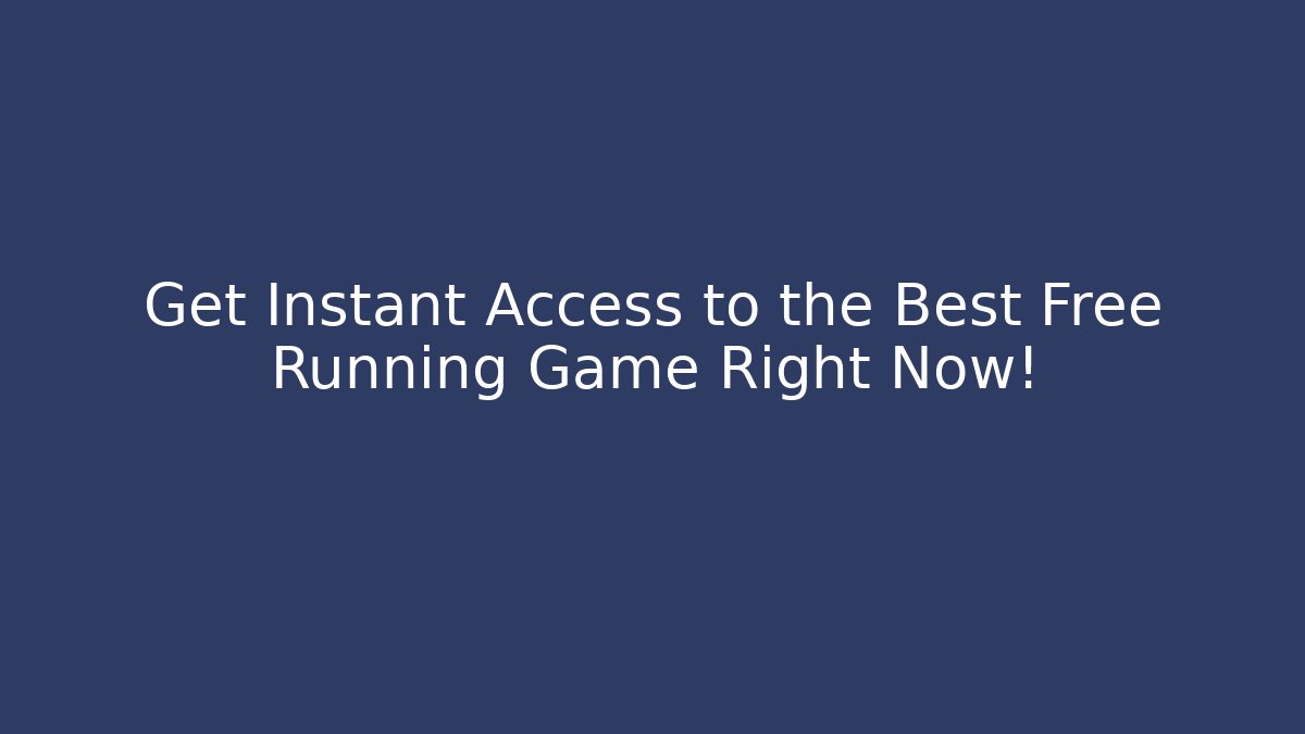Get Instant Access to the Best Free Running Game Right Now!