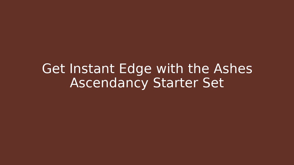 Get Instant Edge with the Ashes Ascendancy Starter Set