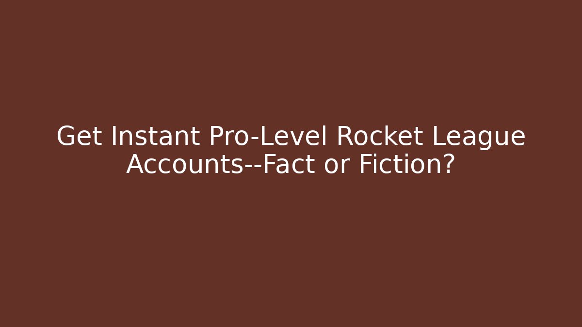 Get Instant Pro-Level Rocket League Accounts—Fact or Fiction? - Critter Realm