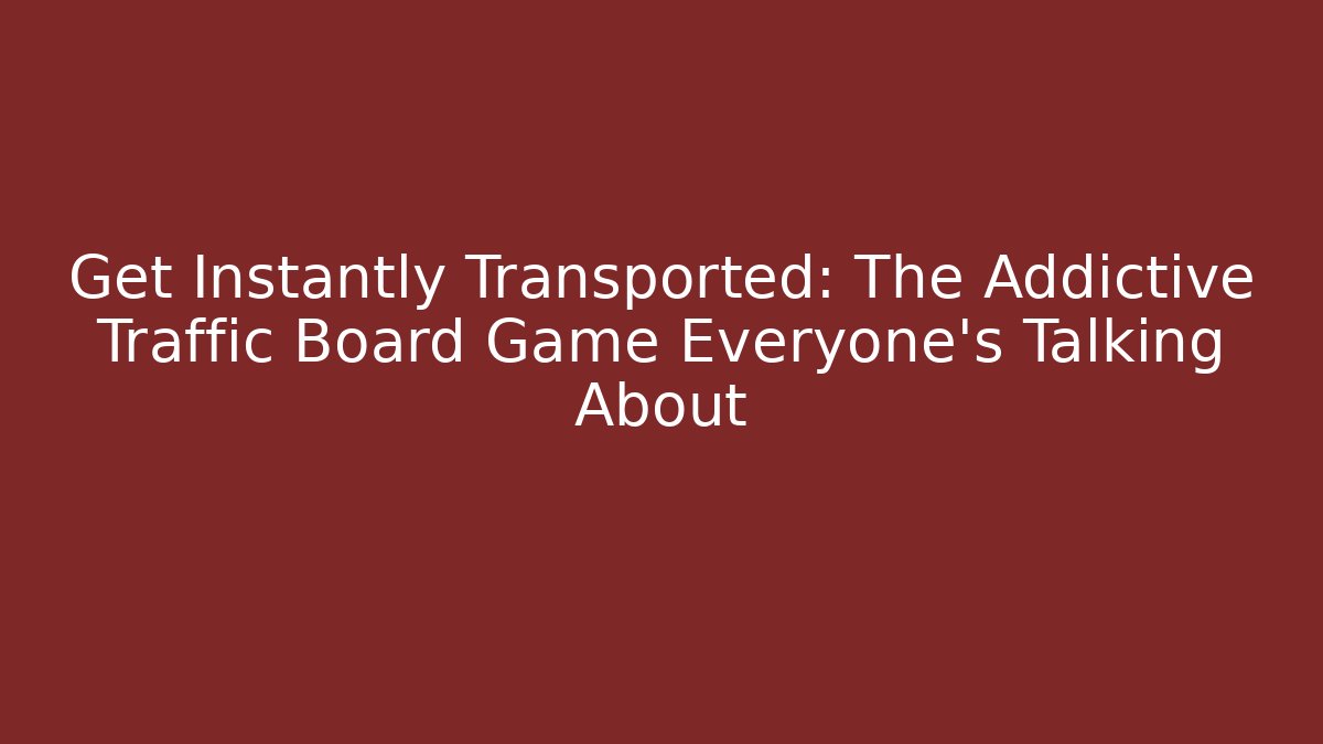 Get Instantly Transported: The Addictive Traffic Board Game Everyone’s Talking About - Critter Realm
