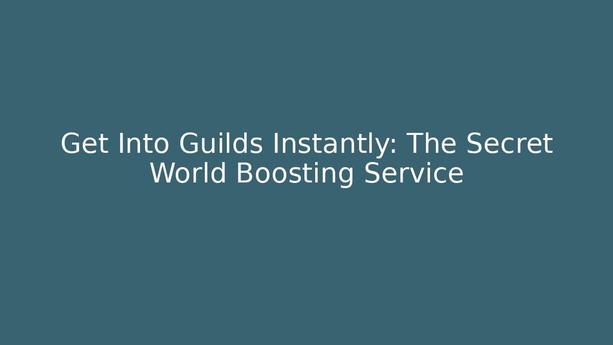 Get Into Guilds Instantly: The Secret World Boosting Service