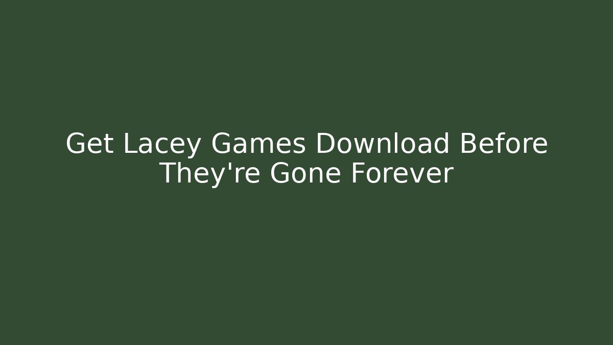 Get Lacey Games Download Before They're Gone Forever