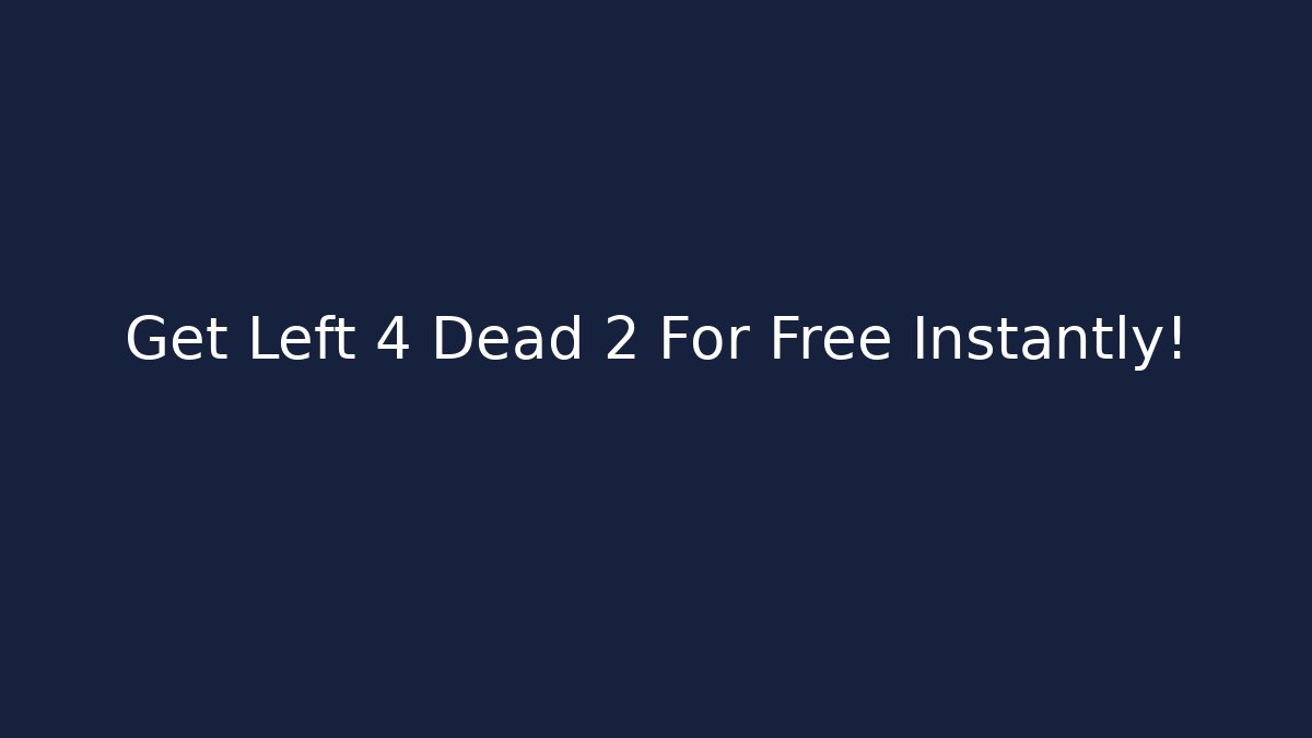 Get Left 4 Dead 2 For Free Instantly!