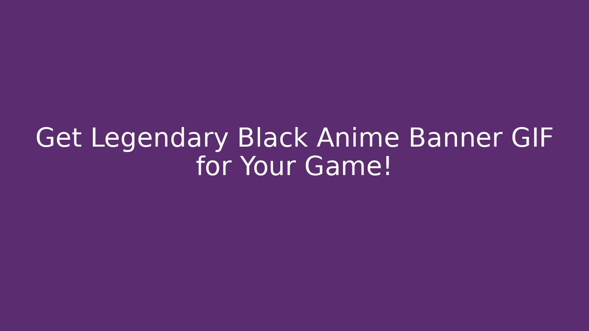 Get Legendary Black Anime Banner GIF for Your Game!