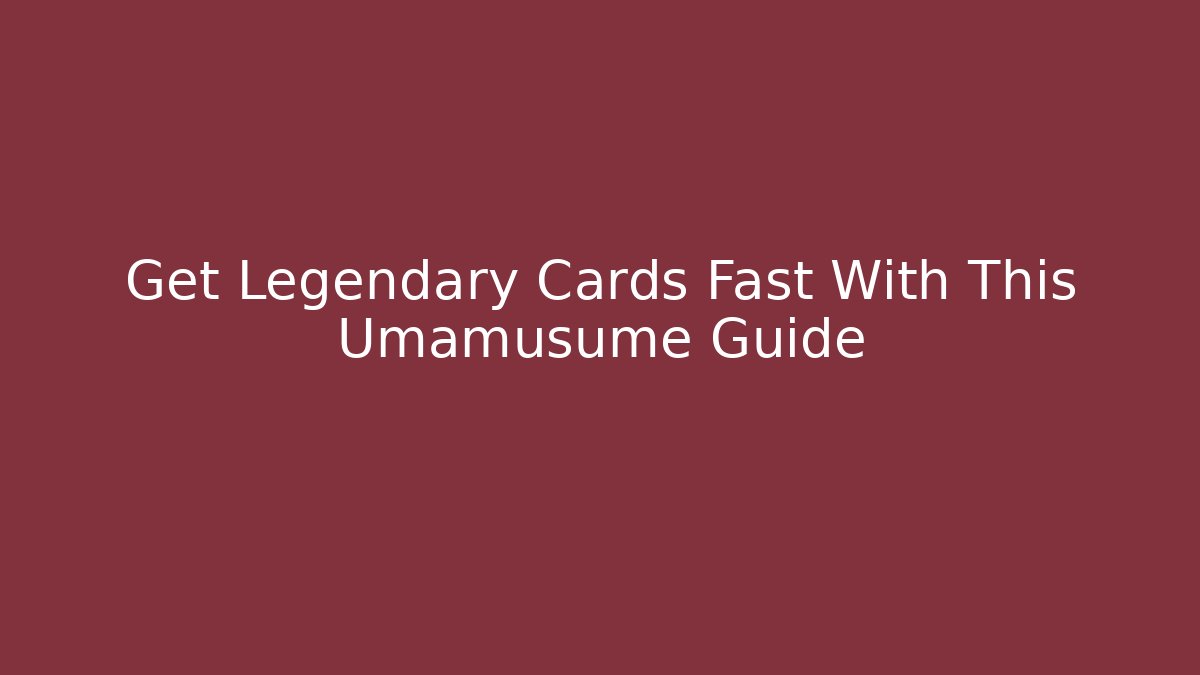 Get Legendary Cards Fast With This Umamusume Guide