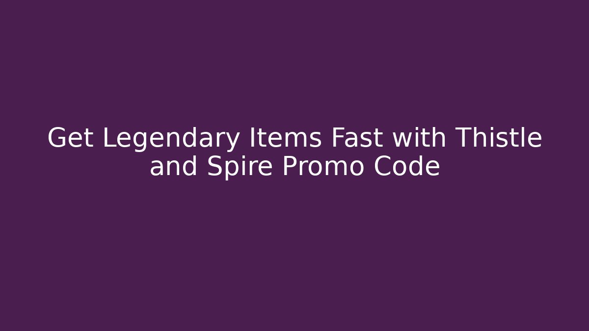 Get Legendary Items Fast with Thistle and Spire Promo Code