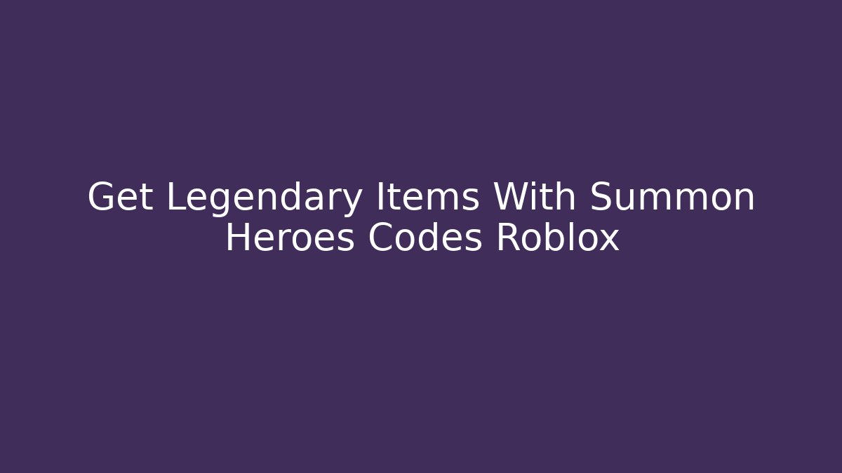 Get Legendary Items With Summon Heroes Codes Roblox