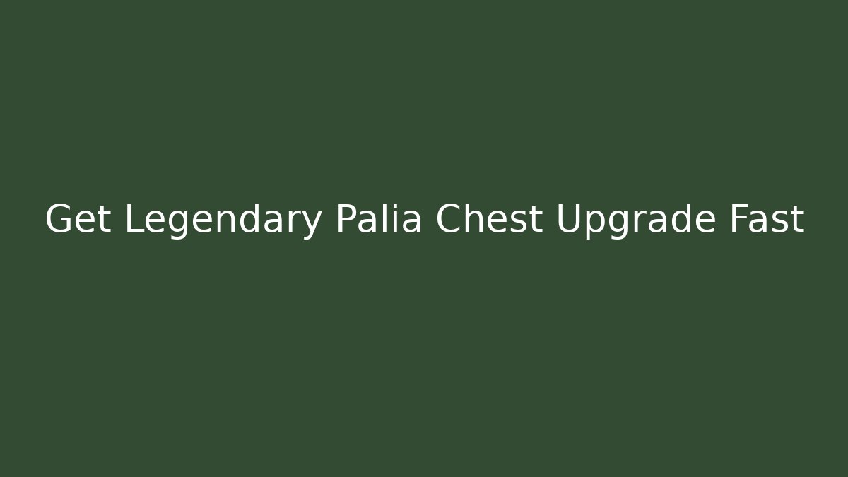 Get Legendary Palia Chest Upgrade Fast