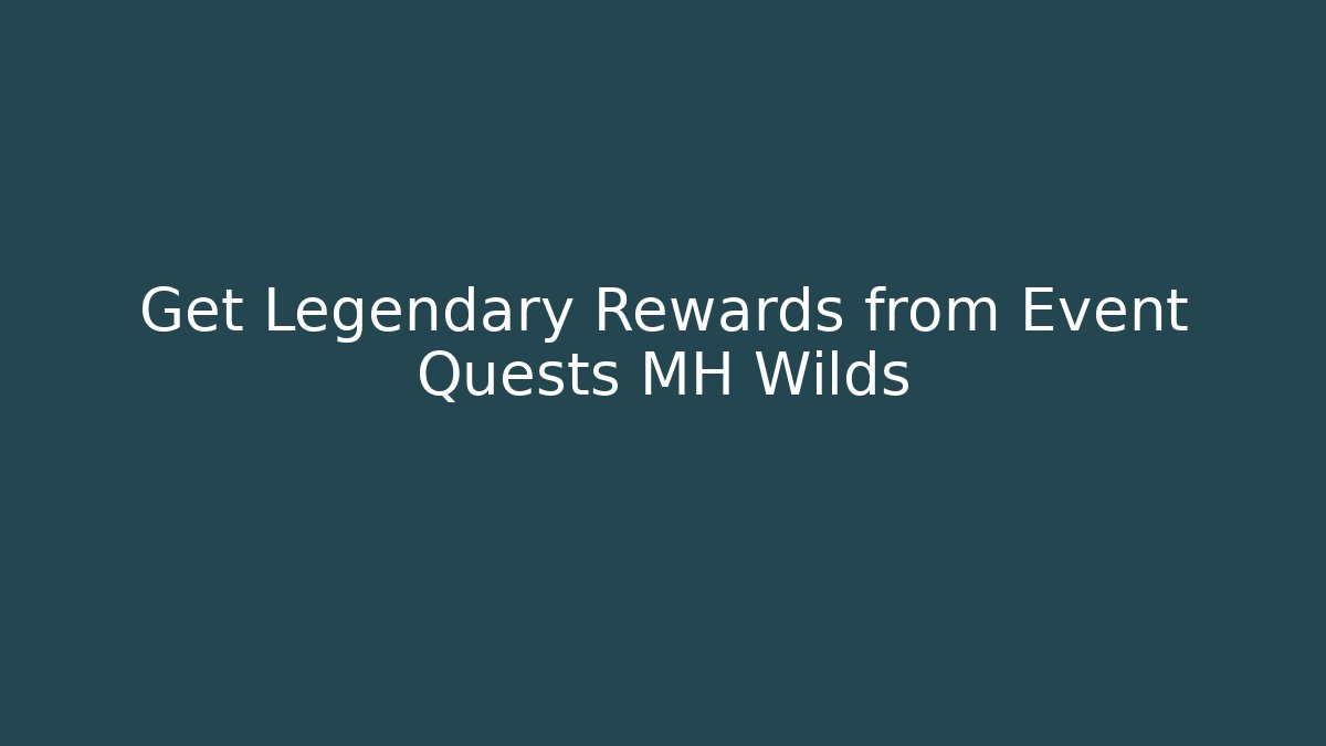 Get Legendary Rewards from Event Quests MH Wilds