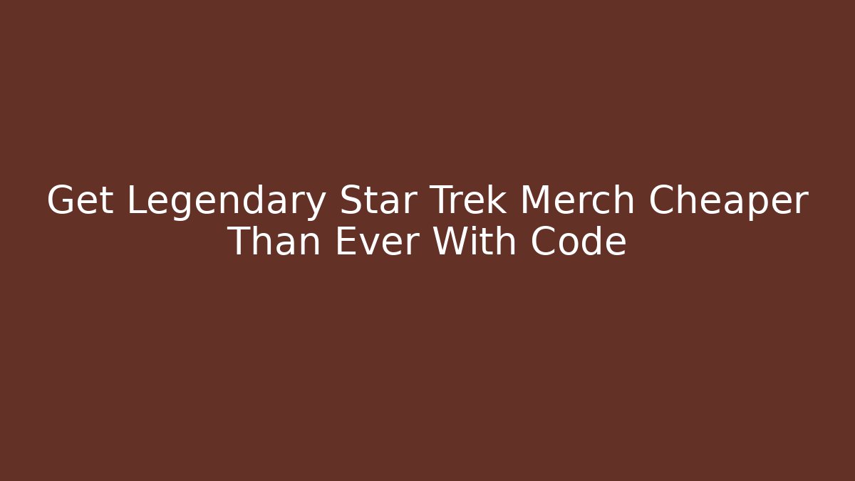 Get Legendary Star Trek Merch Cheaper Than Ever With Code
