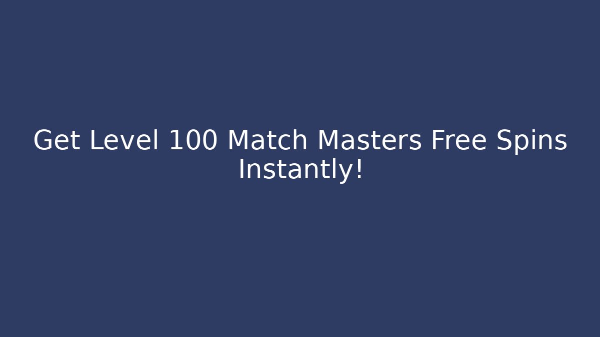 Get Level 100 Match Masters Free Spins Instantly!