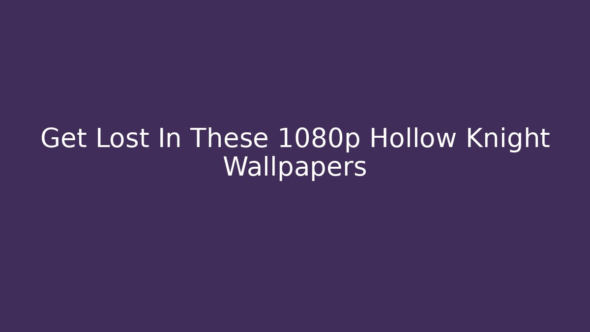 Get Lost In These 1080p Hollow Knight Wallpapers