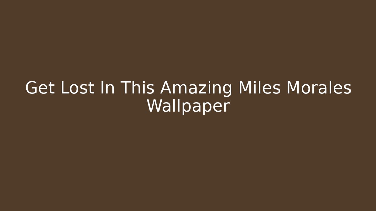 Get Lost In This Amazing Miles Morales Wallpaper