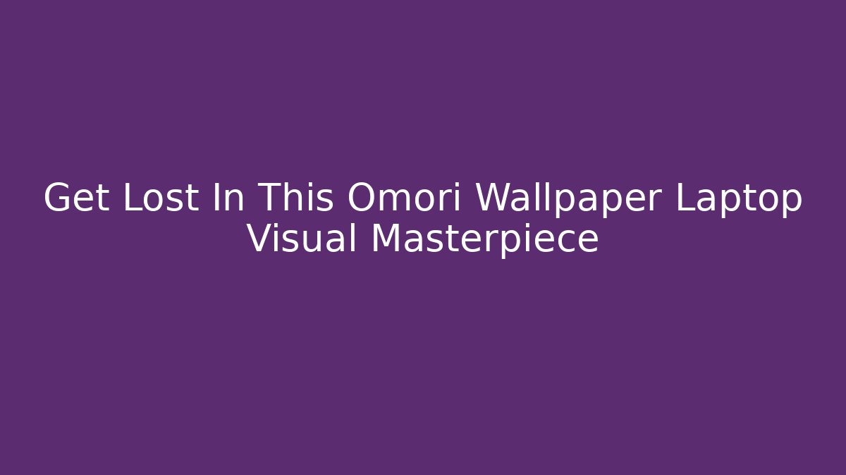 Get Lost In This Omori Wallpaper Laptop Visual Masterpiece