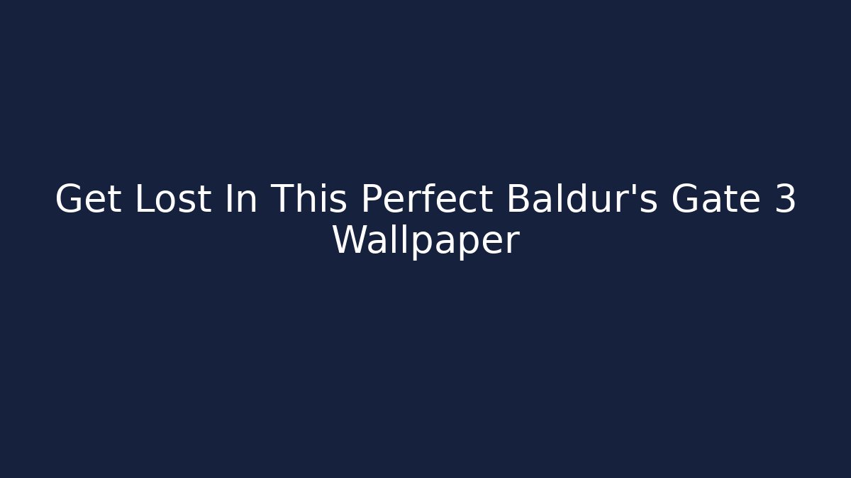 Get Lost In This Perfect Baldur's Gate 3 Wallpaper