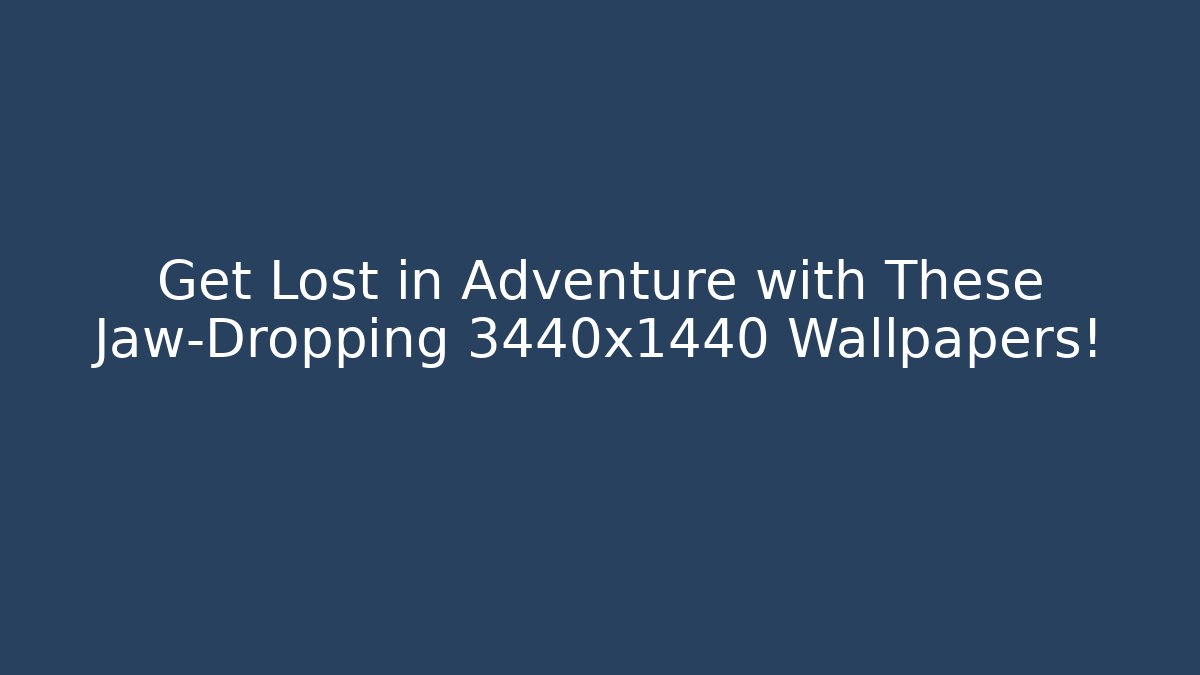 Get Lost in Adventure with These Jaw-Dropping 3440x1440 Wallpapers!