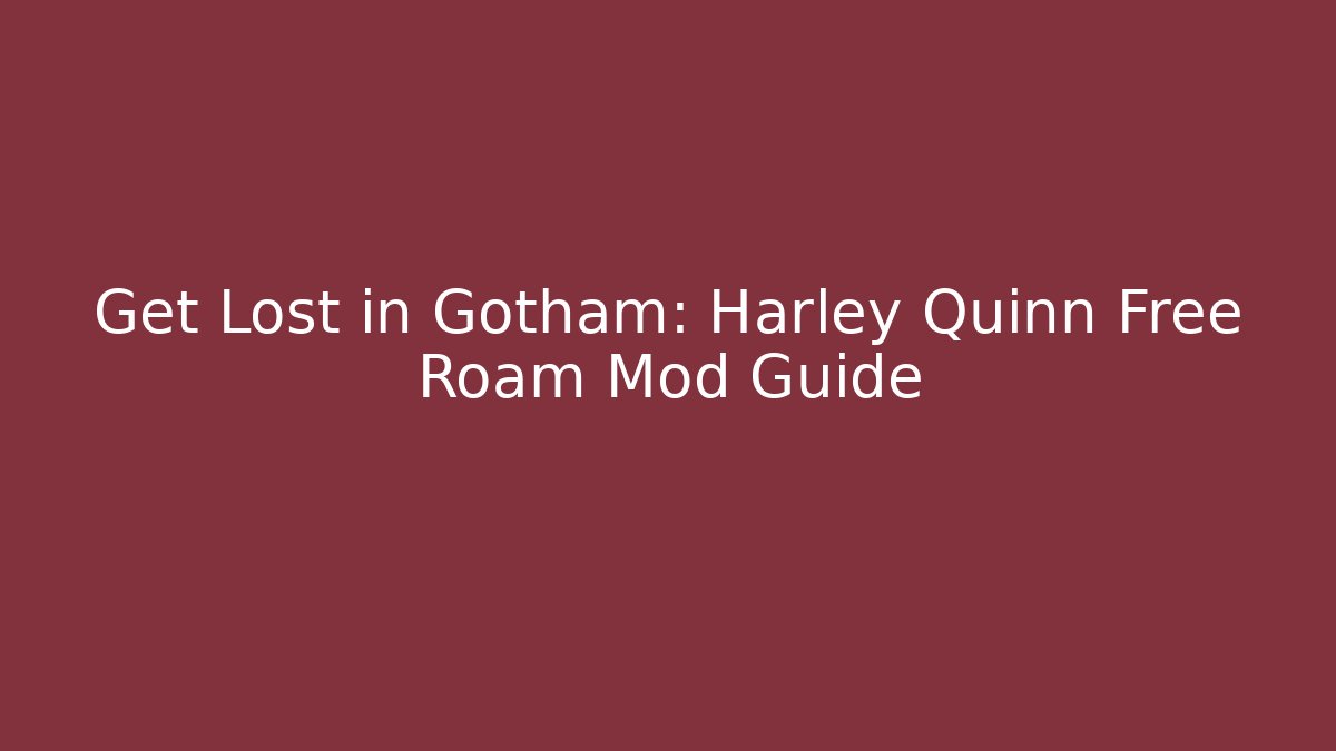Get Lost in Gotham: Harley Quinn Free Roam Mod Guide