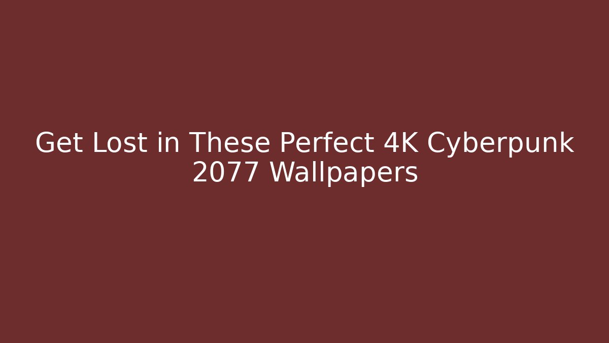 Get Lost in These Perfect 4K Cyberpunk 2077 Wallpapers