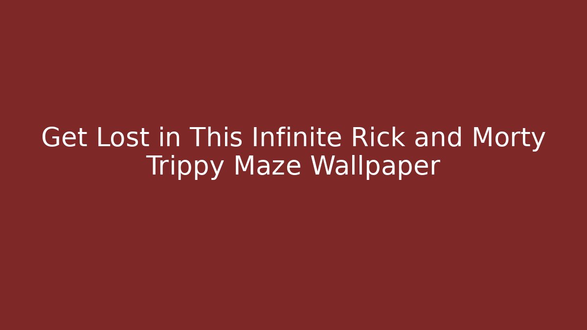 Get Lost in This Infinite Rick and Morty Trippy Maze Wallpaper - Critter Realm