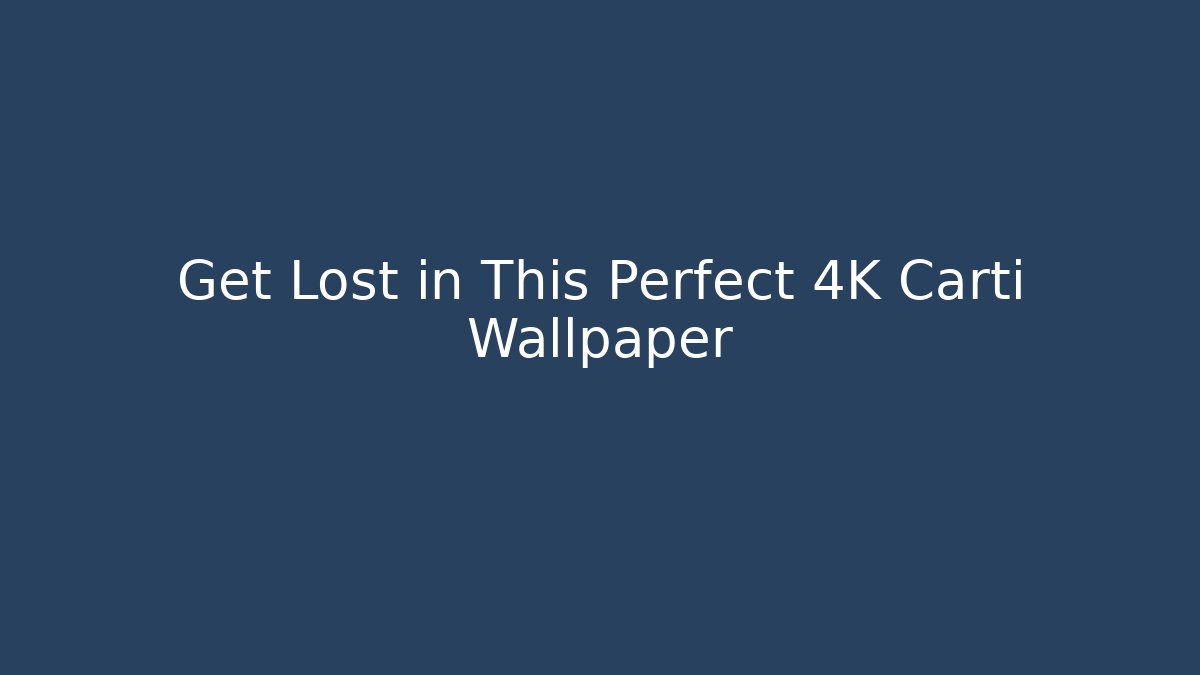 Get Lost in This Perfect 4K Carti Wallpaper