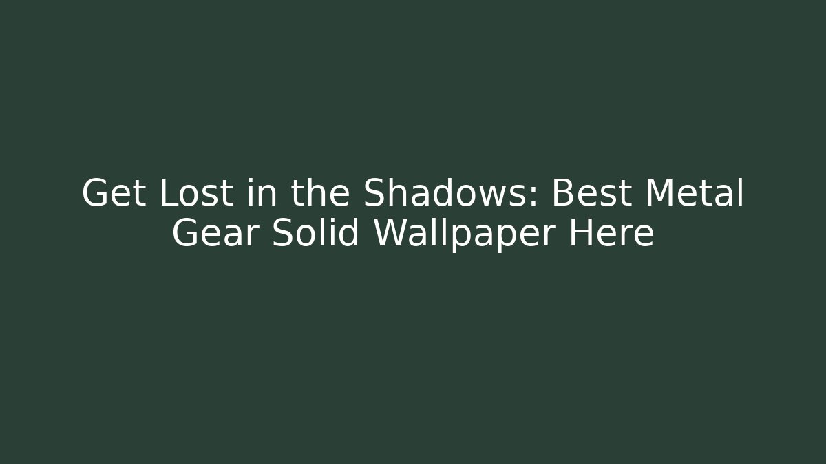 Get Lost in the Shadows: Best Metal Gear Solid Wallpaper Here