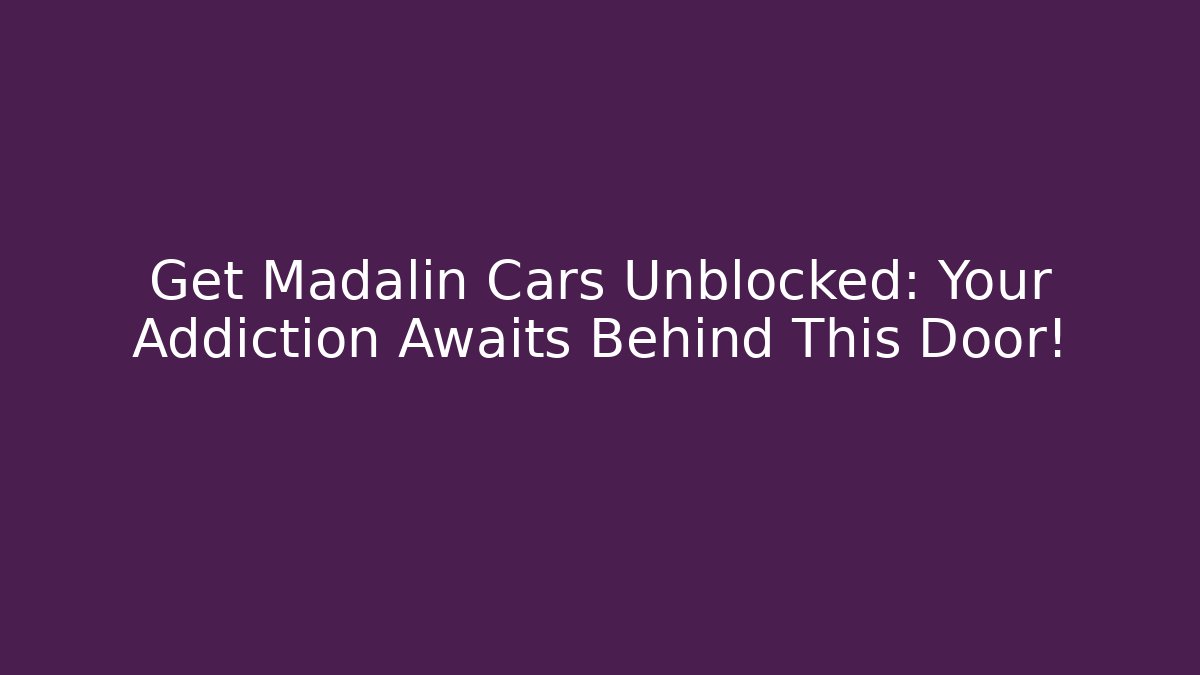 Get Madalin Cars Unblocked: Your Addiction Awaits Behind This Door! - Critter Realm