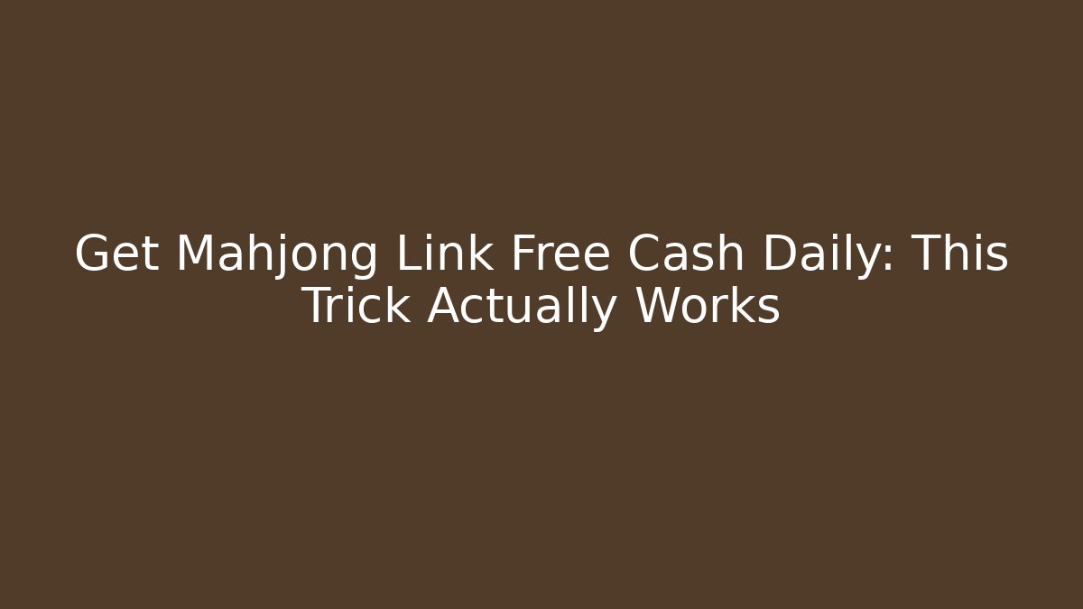 Get Mahjong Link Free Cash Daily: This Trick Actually Works