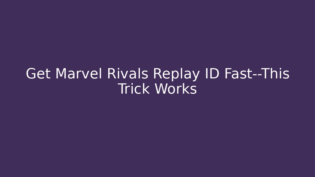 Get Marvel Rivals Replay ID Fast—This Trick Works