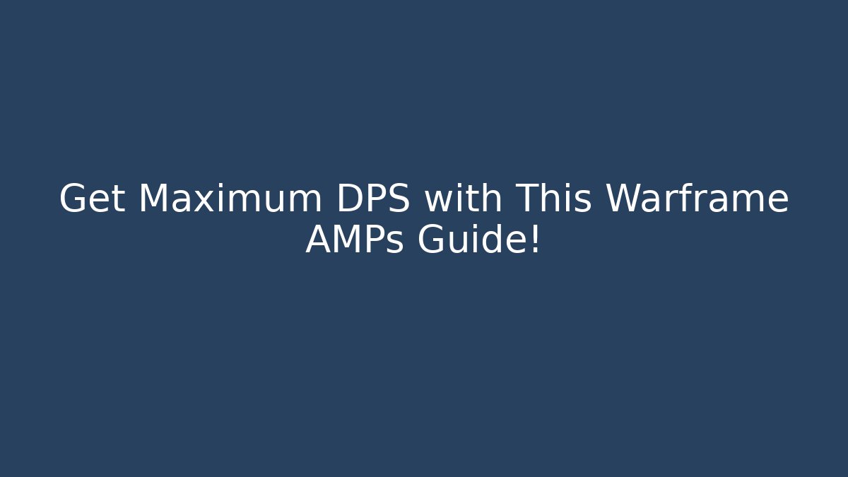 Get Maximum DPS with This Warframe AMPs Guide!
