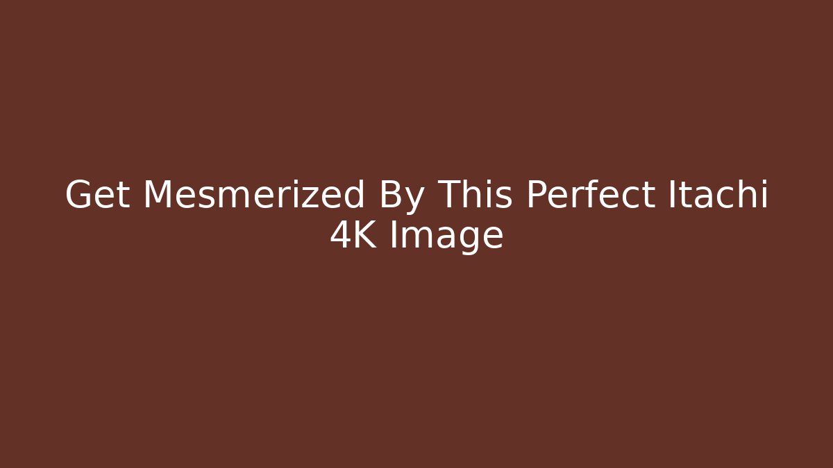 Get Mesmerized By This Perfect Itachi 4K Image