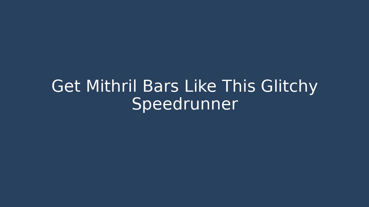 Get Mithril Bars Like This Glitchy Speedrunner