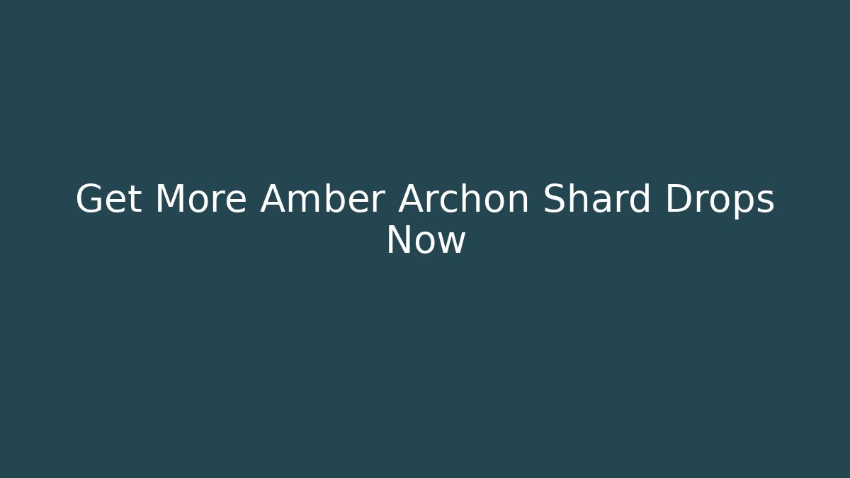 Get More Amber Archon Shard Drops Now
