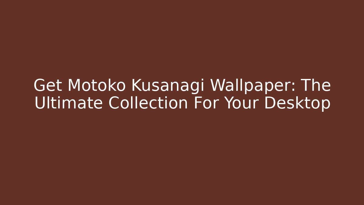 Get Motoko Kusanagi Wallpaper: The Ultimate Collection For Your Desktop - Critter Realm